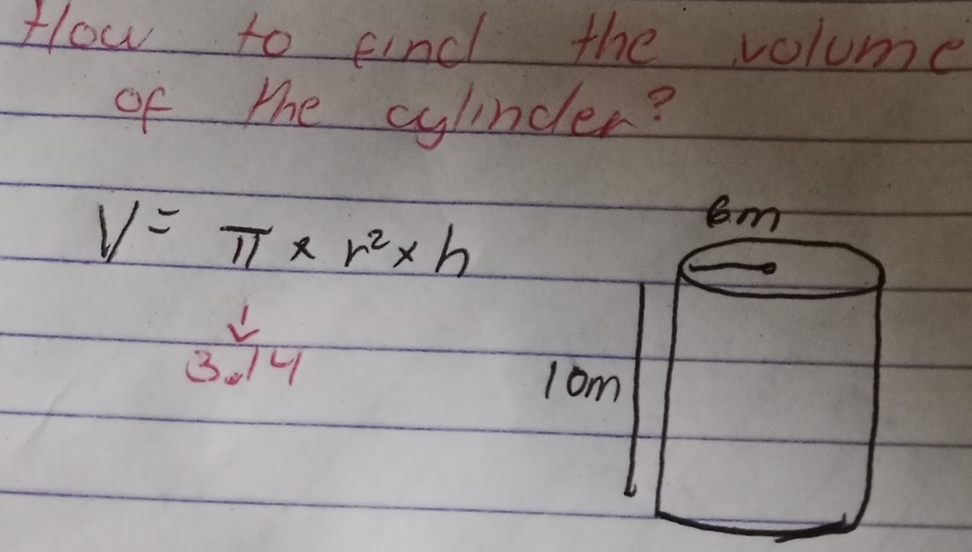 Hlow to find the volume 
of the cylindler?
V=π * r^2* h
am 
Iom