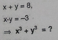 x+y=8,
x· y=-3
x^3+y^3= ?