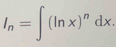 I_n=∈t (ln x)^ndx.