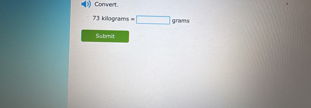 Convert.
73k ilograms =□ grams
Submit