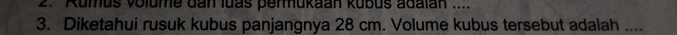 ''Rumus volume dan luas permukaan kubus adalan .... 
3. Diketahui rusuk kubus panjangnya 28 cm. Volume kubus tersebut adalah ....