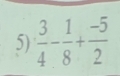  3/4 - 1/8 + (-5)/2 