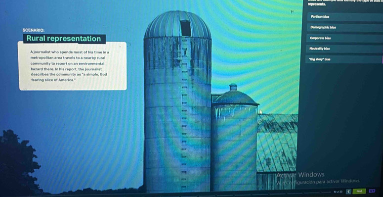 represents 
Partison blas 
SCENARIO:Demographic blas 
Rural representationCorporate blas 
A journalist who spends most of his time in aNeutratity blss 
metropolitan area travels to a nearby rural"Big story" blas 
community to report on an environmental 
hazard there. In his report, the journalist 
describes the community as "a simple, God 
fearing slice of America." 
indows 
ración para activar Windows. 
è3