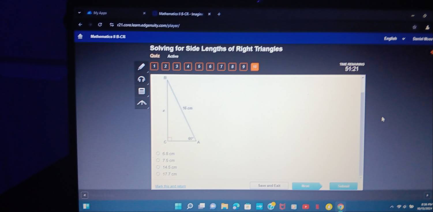 My Apps Mothematics II B-CR - Imagine
C r21.core.tearn.edgenuity.com/player/
Methemetics I B.CR
Solving for Side Lengths of Right Triangles
Quiz Active
D D D 5 6 7 D TIME REMANING
512
6.8 cm
75 cm
14.5 cm
17.7 cm
Mark this and return Save and Exit Mead Setont