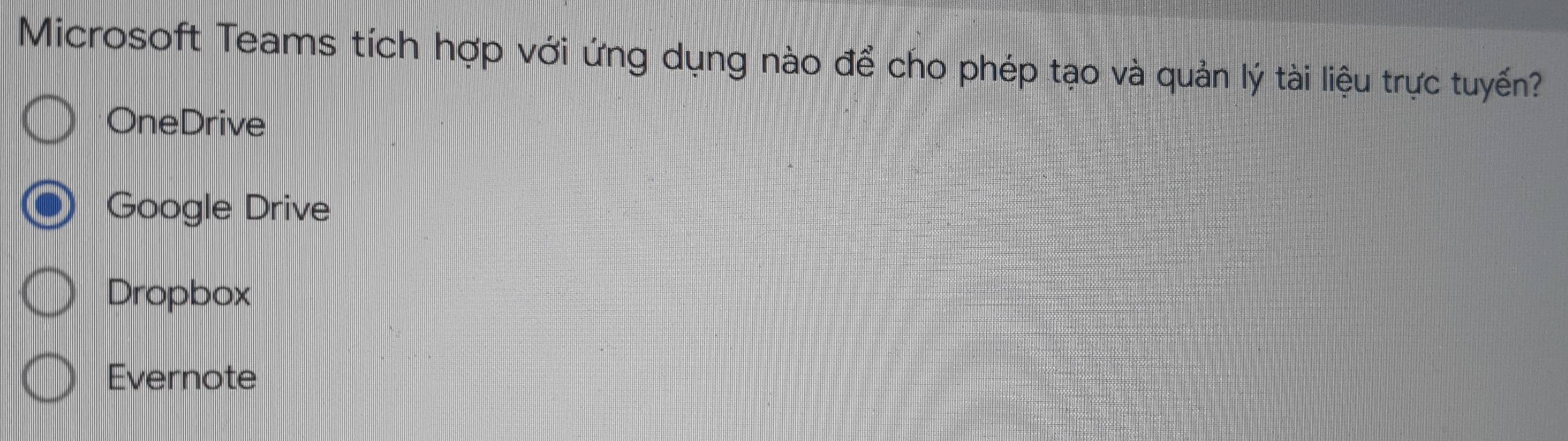 Microsoft Teams tích hợp với ứng dụng nào để cho phép tạo và quản lý tài liệu trực tuyến?
OneDrive
Google Drive
Dropbox
Evernote