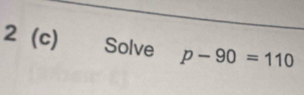 2 (c) : Solve p-90=110