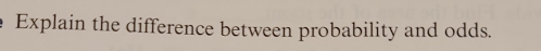 Explain the difference between probability and odds.