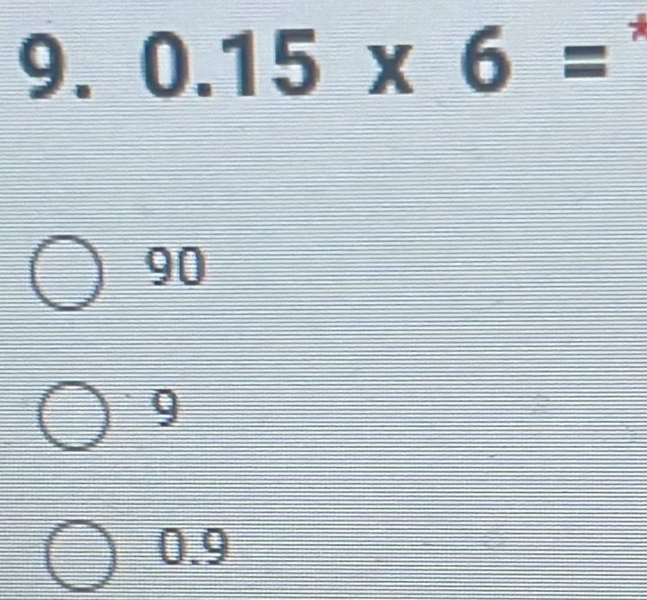 0.15* 6= 7
90
9
0.9