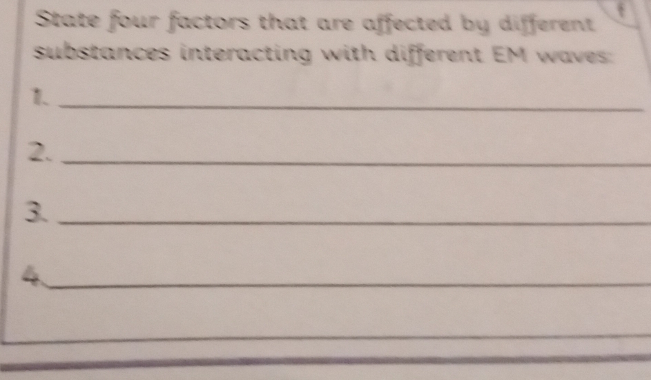 State four factors that are affected by different 
substances interacting with different EM waves: 
_1 
2._ 
3._ 
_4 
_