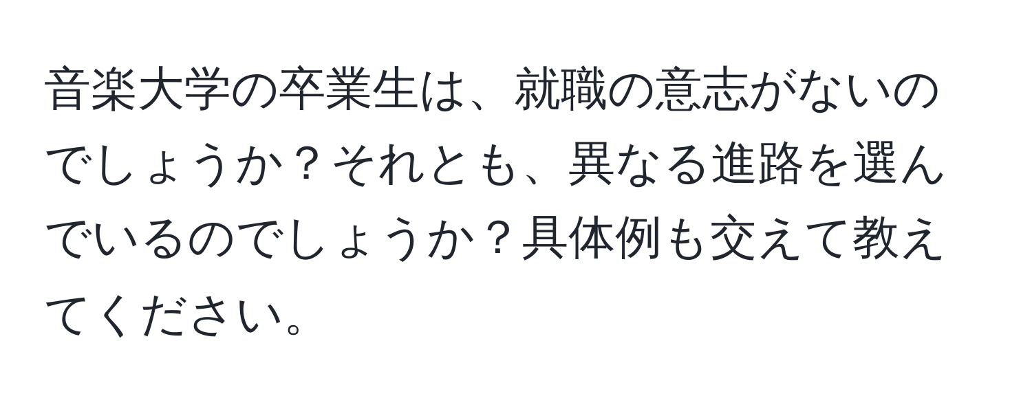 音楽大学の卒業生は、就職の意志がないのでしょうか？それとも、異なる進路を選んでいるのでしょうか？具体例も交えて教えてください。