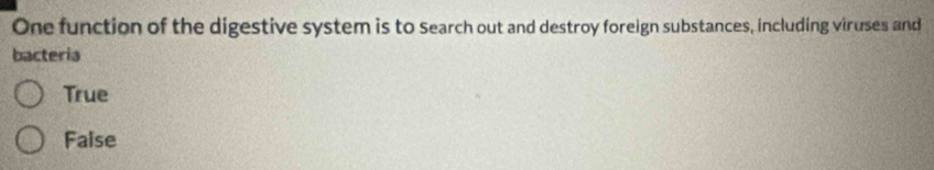 One function of the digestive system is to search out and destroy foreign substances, including viruses and
bacteria
True
Faise