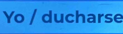 Yo / ducharse