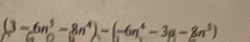 (3 -6n° -8n*) - (-6n° -3n -8n³)