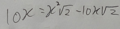 10x=x^2sqrt(2)-10xsqrt(2)