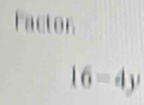 Factor
16=4y