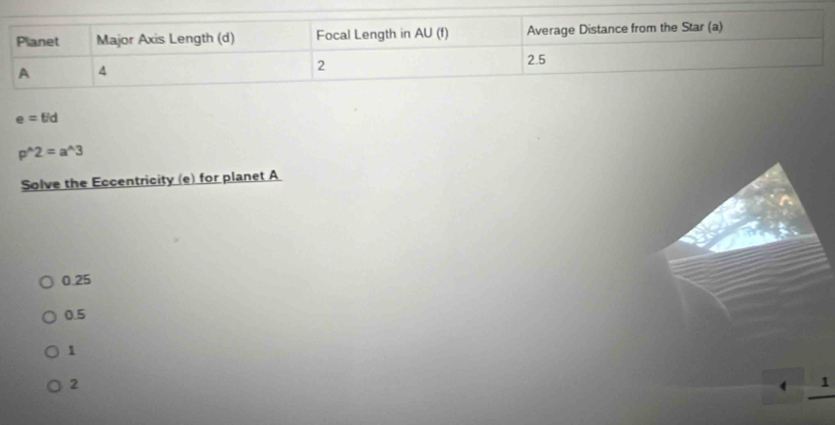 e=Eid
p^(wedge)2=a^(wedge)3
Solve the Eccentricity (e) for planet A
0.25
0.5
1
2
4 1