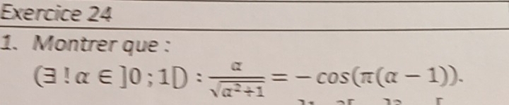 Montrer que :
(exists !alpha ∈ ]0;1D: alpha /sqrt(alpha^2+1) =-cos (π (alpha -1)).