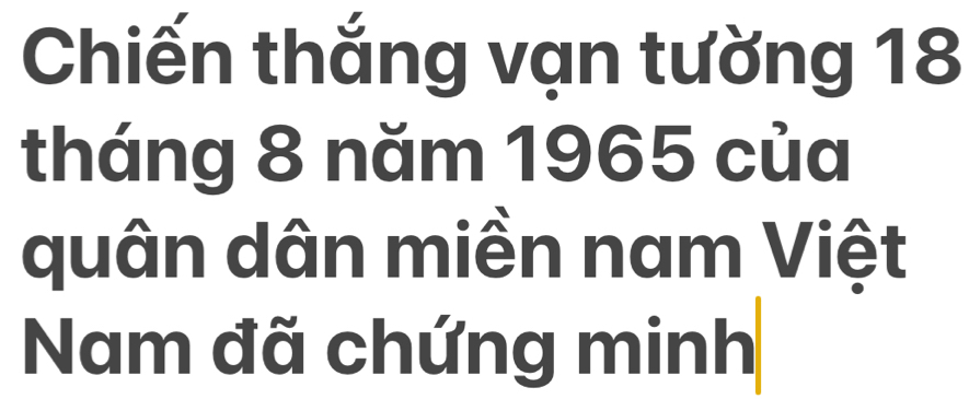 Chiến thắng vạn tường 18
tháng 8 năm 1965 của 
quân dân miền nam Việt 
Nam đã chứng minh