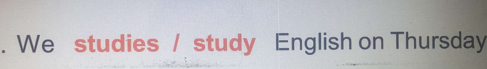 We studies / study English on Thursday