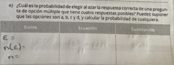 ¿Cuál es la probabilidad de elegir al azar la respuesta correcta de una pregun- 
ta de opción múltiple que tiene cuatro respuestas posibles? Puedes suponer 
que las opciones son a, b, c y d, y calcular la probabilidad d