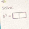 Solve:
s³ = _ ī