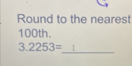 Round to the nearest
100th. 
_
3.2253=