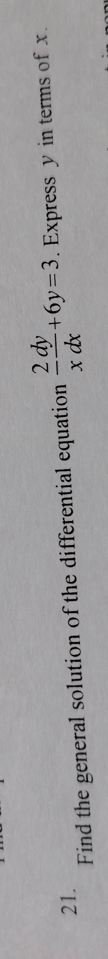 Find the general solution of the differential equation  2/x  dy/dx +6y=3. Express y in terms of x. 
21.