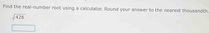 Find the real-number root using a calculator. Round your answer to the nearest thousandth.
sqrt(428)