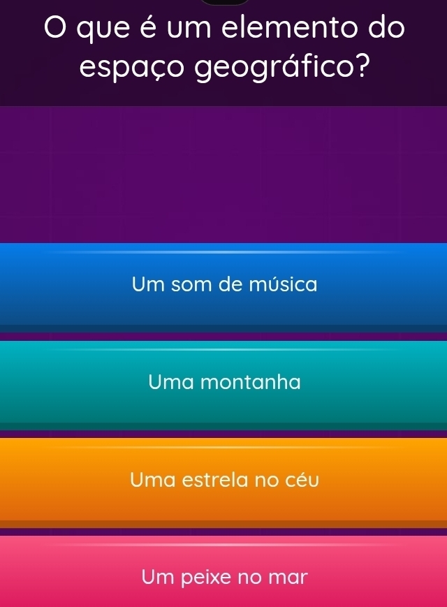 que é um elemento do
espaço geográfico?
Um som de música
Uma montanha
Uma estrela no céu
Um peixe no mar