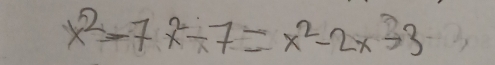 x^2-7x^2-7=x^2-2x-33