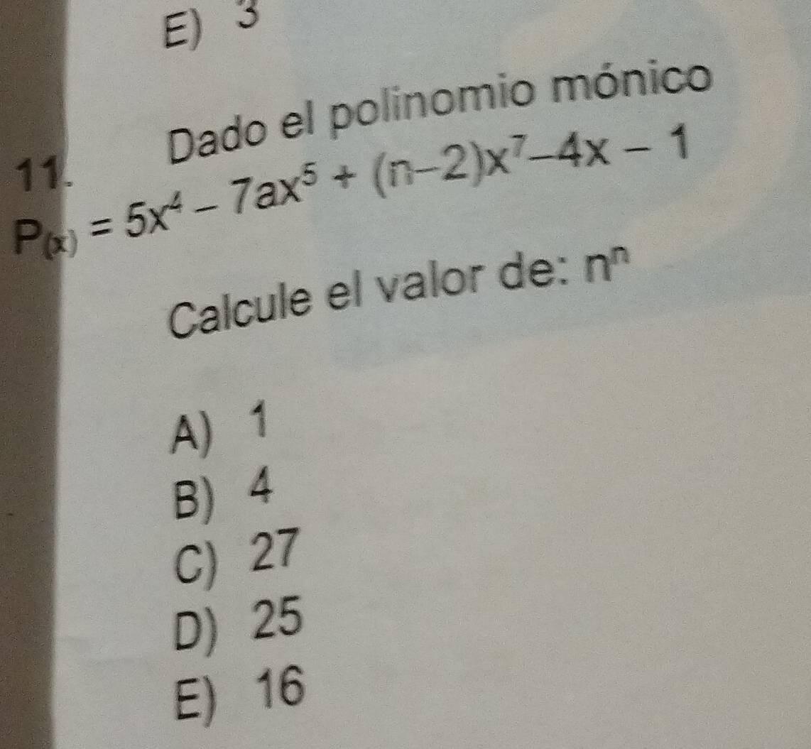 E)3
Dado el polinomio mónico
P_(x)=5x^4-7ax^5+(n-2)x^7-4x-1
11.
Calcule el valor de: n^n
A) 1
B) 4
C) 27
D) 25
E) 16