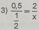 frac 0.5 1/2 = 2/x 