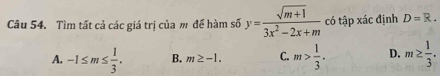 Tìm tất cả các giá trị của m để hàm số y= (sqrt(m+1))/3x^2-2x+m  có tập xác định D=R.
A. -1≤ m≤  1/3 . B. m≥ -1. C. m> 1/3 . D. m≥  1/3 .