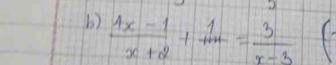  (4x-1)/x+2 + 1/x-3 = 3/x-3 
C