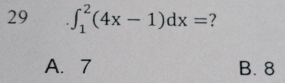 29 ∈t _1^2(4x-1)dx= ?
A. 7 B. 8