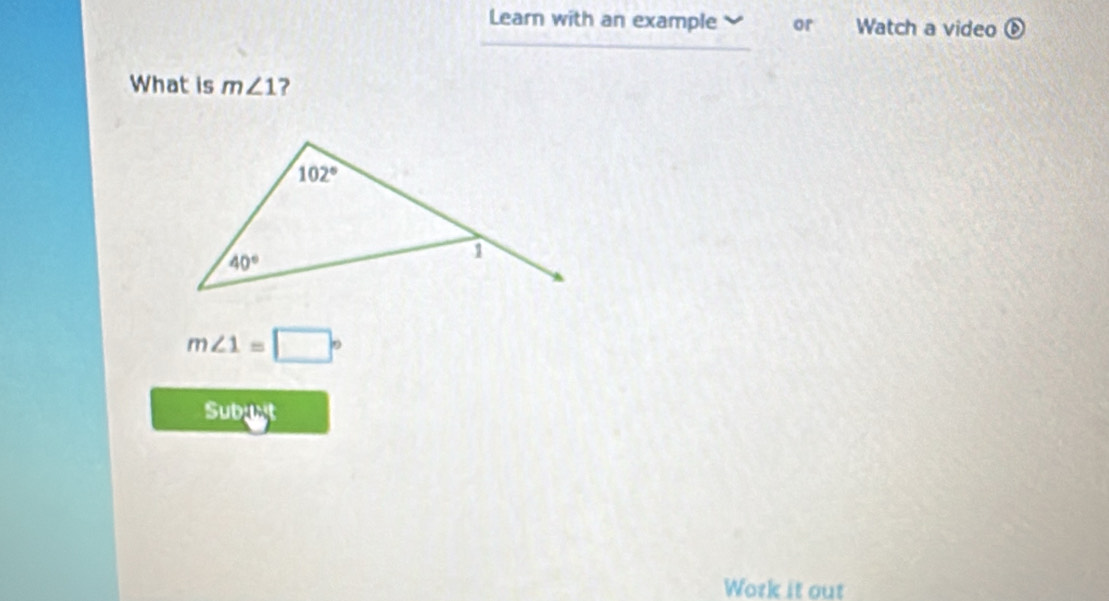 Learn with an example or Watch a video ⑥
What is m∠ 1 ?
m∠ 1=□°
Subuut
Work it out