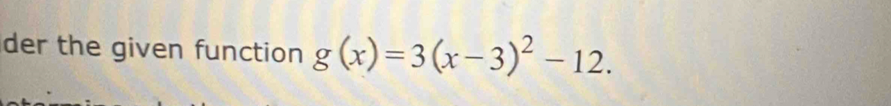 der the given function g(x)=3(x-3)^2-12.