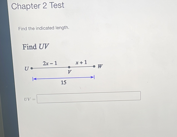 Chapter 2 Test
Find the indicated length.
Find UV
UV=□