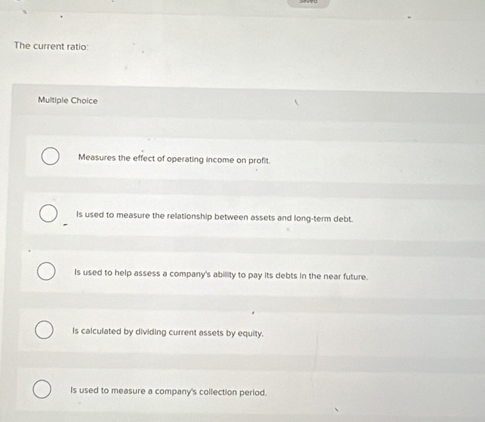 Solved: The current ratio: Multiple Choice Measures the effect of ...