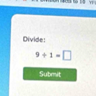 to 10 V 
Divide:
9/ 1=□
Submit