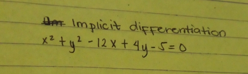 Implicit differentiation
x^2+y^2-12x+4y-5=0