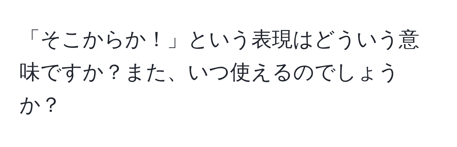 「そこからか！」という表現はどういう意味ですか？また、いつ使えるのでしょうか？