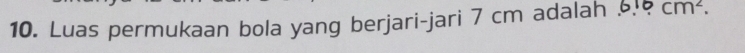 Luas permukaan bola yang berjari-jari 7 cm adalah 61 3 cm^2.