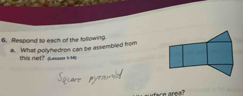 Respond to each of the following. 
a. What polyhedron can be assembled from 
this net? (Lesson 1-14) 
rface rea?