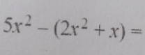 5x^2-(2x^2+x)=