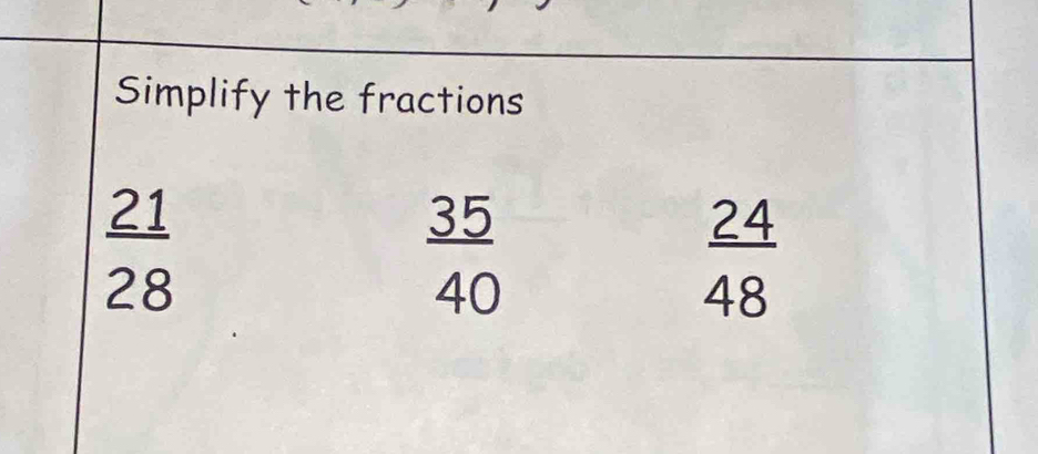 Simplify the fractions
 21/28 
 35/40 
 24/48 