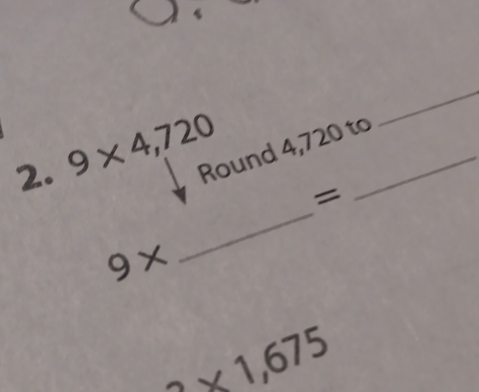 Round 4,720 to_ 
2. 9* 4,720
_ 
_ 
=
9*
3* 1,675