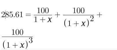 285.61= 100/1+x +frac 100(1+x)^2+
frac 100(1+x)^3