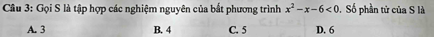 Gọi S là tập hợp các nghiệm nguyên của bất phương trình x^2-x-6<0</tex> . Số phần tử của S là
A. 3 B. 4 C. 5 D. 6