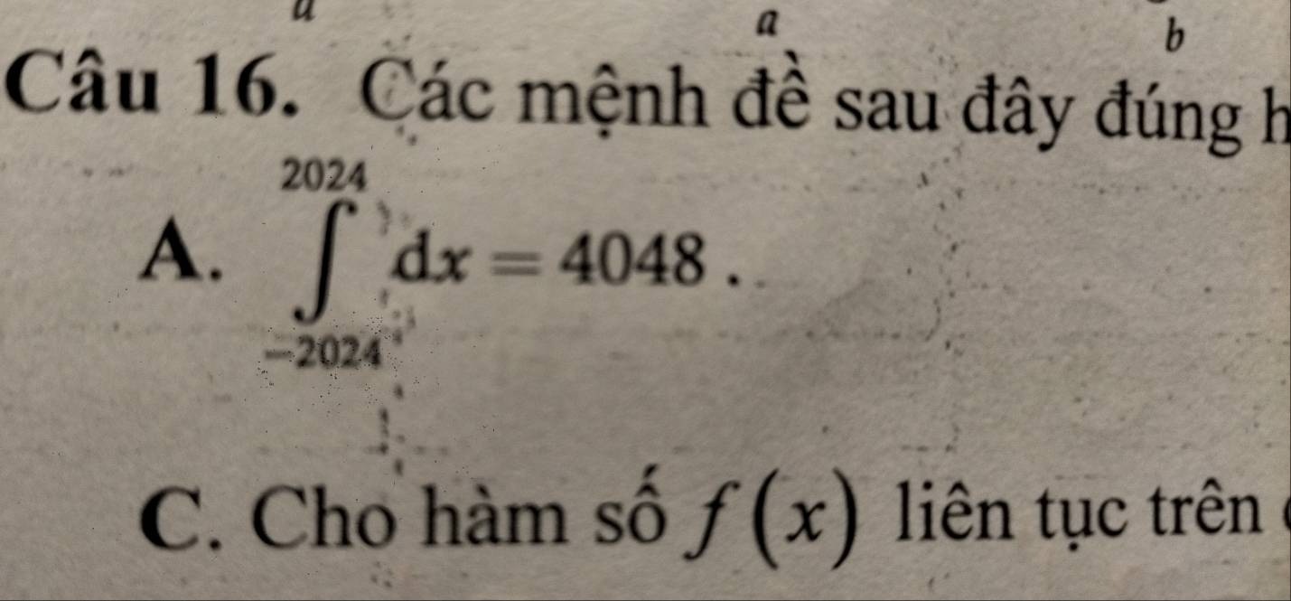 Các mệnh đề sau đây đúng h
A. ∈tlimits _(-2024)^(2024)dx=4048.
C. Cho hàm số f(x) liên tục trên